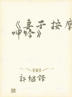 《妻子 按摩 呻吟》