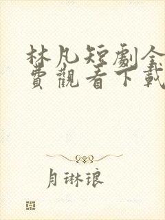 林凡短剧全集免费观看下载