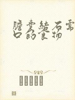 胆囊结石需要忌口的食物