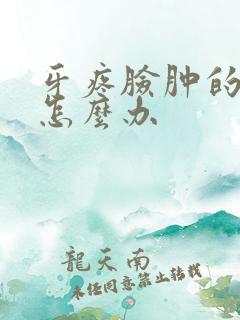 牙疼脸肿的厉害怎么办