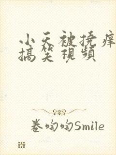 小天被挠痒痒的搞笑视频