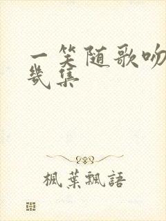 一笑随歌吻戏第几集