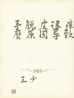 手脱皮很痒是什么原因导致的