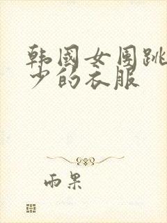 韩国女团跳舞最少的衣服