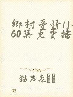 乡村爱情11全60集免费播放