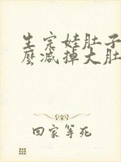 生完娃肚子大怎么减掉大肚子