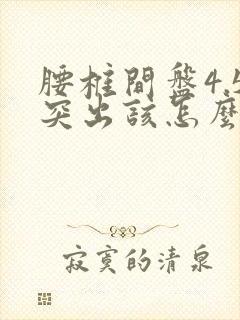 腰椎间盘4.5突出该怎么办