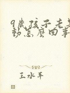 9岁孩子老是多动怎么回事