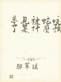 梦见被蛇咬出血了是什么预兆周公解梦