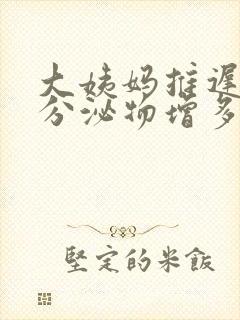 大姨妈推迟5天分泌物增多怎么回事