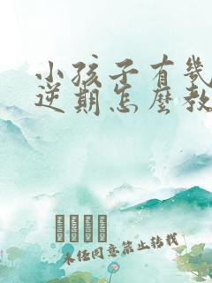 小孩子有几个叛逆期怎么教育