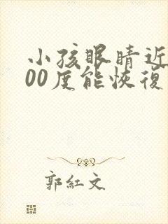 小孩眼睛近视300度能恢复吗