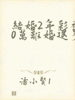 结婚2年彩礼30万离婚退多少