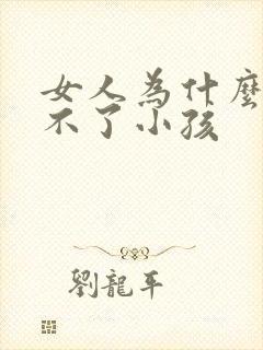 女人为什么会生不了小孩