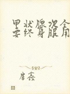 甲状腺次全切需要终身服用优甲乐吗