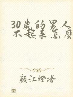 30岁的男人硬不起来怎么回事