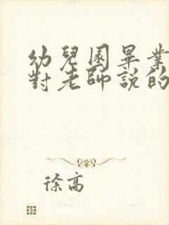 幼儿园毕业孩子对老师说的感谢话