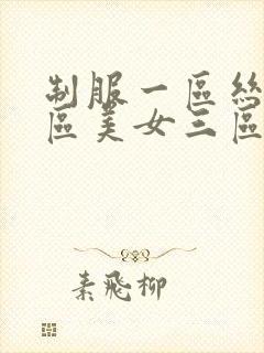 制服一区丝袜二区美女三区丝袜