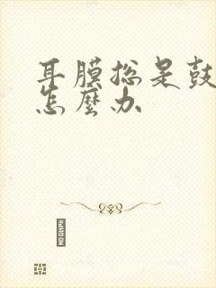 耳膜总是鼓起来怎么办