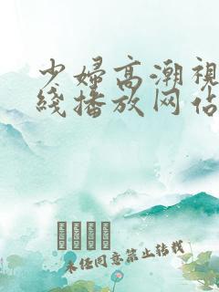 少妇高潮视频在线播放网站