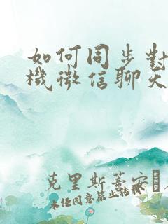 如何同步对方手机微信聊天记录呢