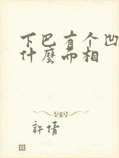 下巴有个凹陷是什么面相