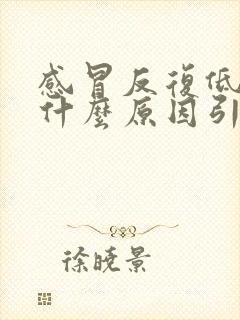 感冒反复低烧是什么原因引起的