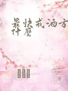 最快戒酒方法有什么