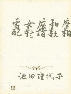 处女座和摩羯座配对指数相合吗