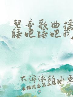 儿童歌曲摇篮曲睡吧睡吧我可爱的宝贝