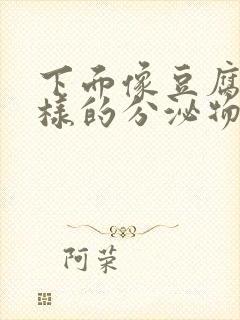 下面像豆腐渣一样的分泌物是怎么回事