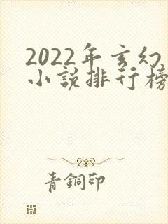 2022年玄幻小说排行榜前十名
