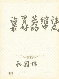 治胃萎缩性胃炎最好的中成药