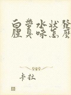 白带水状发黄有腥臭味怎么回事