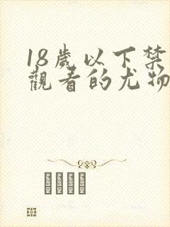 18岁以下禁止观看的尤物视频在线观看