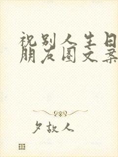 祝别人生日快乐朋友圈文案简短