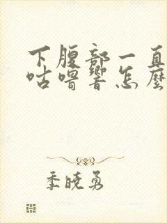 下腹部一直咕噜咕噜响怎么回事