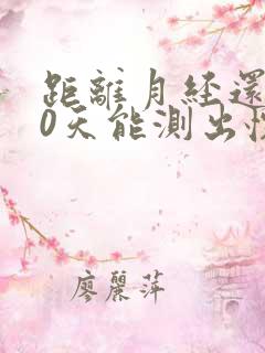 距离月经还有10天能测出怀孕吗