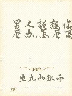 男人说想你了怎么办,怎么高情商回复