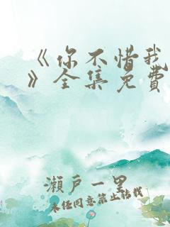 《你不惜我弃之》全集免费