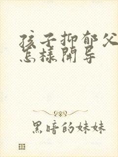 孩子抑郁父母该怎样开导