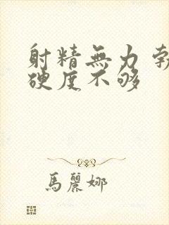 射精无力 勃起硬度不够