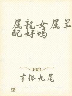 属龙女属羊男婚配好吗