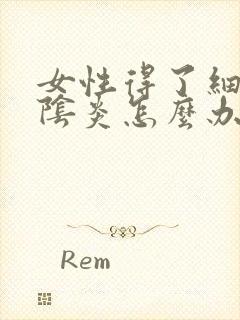 女性得了细菌性阴炎怎么办