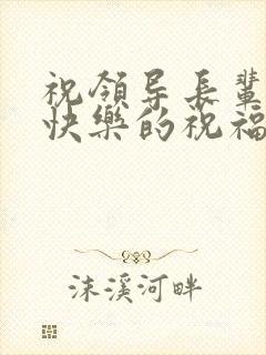 祝领导长辈生日快乐的祝福语简短