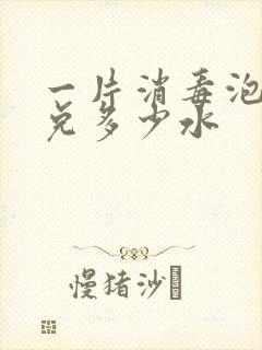 一片消毒泡腾片兑多少水