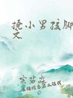 挠小男孩脚心作文