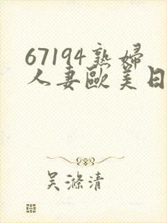 67194熟妇人妻欧美日韩