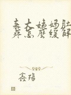 来大姨妈肚子胀疼怎么缓解