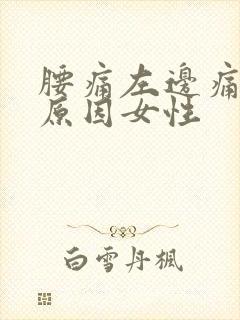 腰痛左边痛什么原因女性